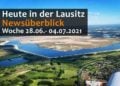 Heute in der Lausitz! Unser täglicher Newsüberblick. Woche 28.06. - 04.07.2021